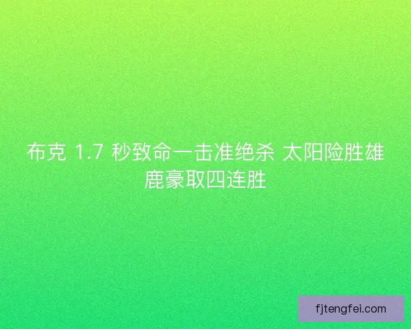 布克 1.7 秒致命一击准绝杀 太阳险胜雄鹿豪取四连胜