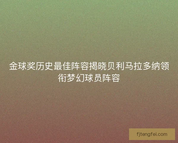 金球奖历史最佳阵容揭晓贝利马拉多纳领衔梦幻球员阵容